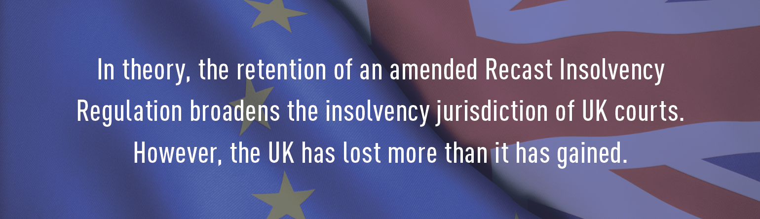 In theory, the retention of an amended Recast Insolvency Regulation broadens the insolvency jurisdiction of UK courts. However, the UK has lost more than it has gained.